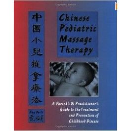 Chinese Pediatric Massage Therapy: A Parent's and Practitioner's Guide to the Treatment and Prevention of Childhood Disease