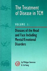 The Treatment Of Disease In TCM Vol. 1: : Diseases of the Head & Face Including Mental Emotional Disorder 