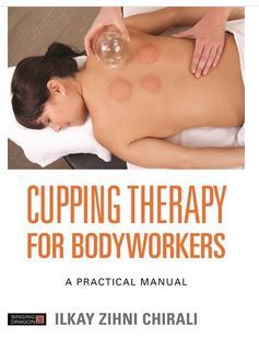  Cupping Therapy for Bodyworkers - A Practical Manual