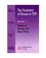 The Treatment Of Disease In TCM Vol. 2: Diseases of the Eyes, Ears, Nose and Throat