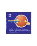 Healing the Eyes with Acupuncture Illustrated lessons and demonstrations with Julian Scott