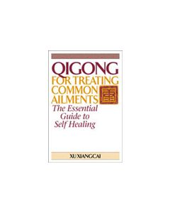 Qigong For Treating Common Ailments: The Essential Guide To Self Healing
