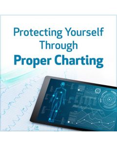 Protecting Yourself Through Proper Charting