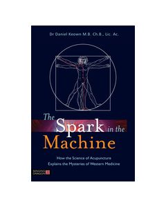 The Spark in the Machine - How the Science of Acupuncture Explains the Mysteries of Western Medicine
