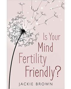 Is Your Mind Fertility-Friendly?: Don't Let Your Emotions Hijack Your Fertility