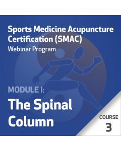 Sports Medicine Acupuncture Certification (SMAC) Webinar Program - Module I: The Spinal Column - Course 3