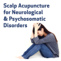 Scalp Acupuncture for Neurological & Psychosomatic Disorders